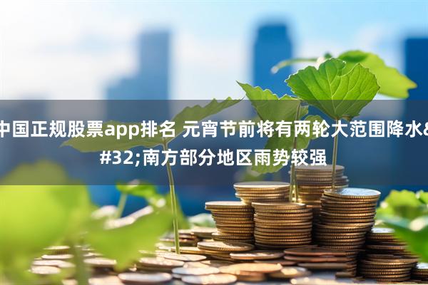 中国正规股票app排名 元宵节前将有两轮大范围降水 南方部分地区雨势较强